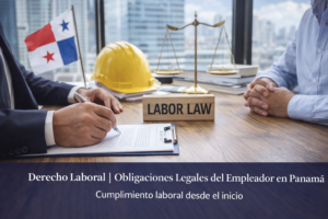 Derecho Laboral | Obligaciones Legales del Empleador en Panamá